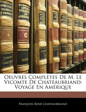 Oeuvres Compltes de M. Le Vicomte de Chateaubriand: Voyage En Amrique (French Edition),Used