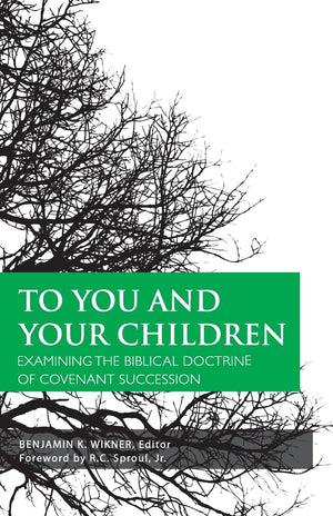 To You and Your Children: Examining the Biblical Doctrine of Covenant Succession: Examining the Biblical Doctrine of Covenant Su,Used