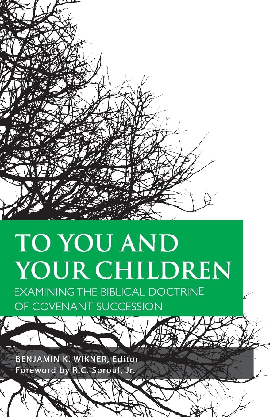 To You and Your Children: Examining the Biblical Doctrine of Covenant Succession: Examining the Biblical Doctrine of Covenant Su,Used