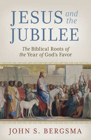 Jesus And The Jubilee: The Biblical Roots Of The Year Of Gods Favor