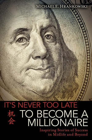 It'S Never Too Late To Become A Millionaire: Inspiring Stories Of Success In Midlife And Beyond,Used