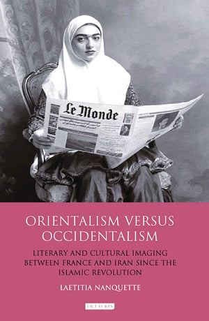Orientalism Versus Occidentalism: Literary and Cultural Imaging Between France and Iran Since the Islamic Revolution (Internatio,New