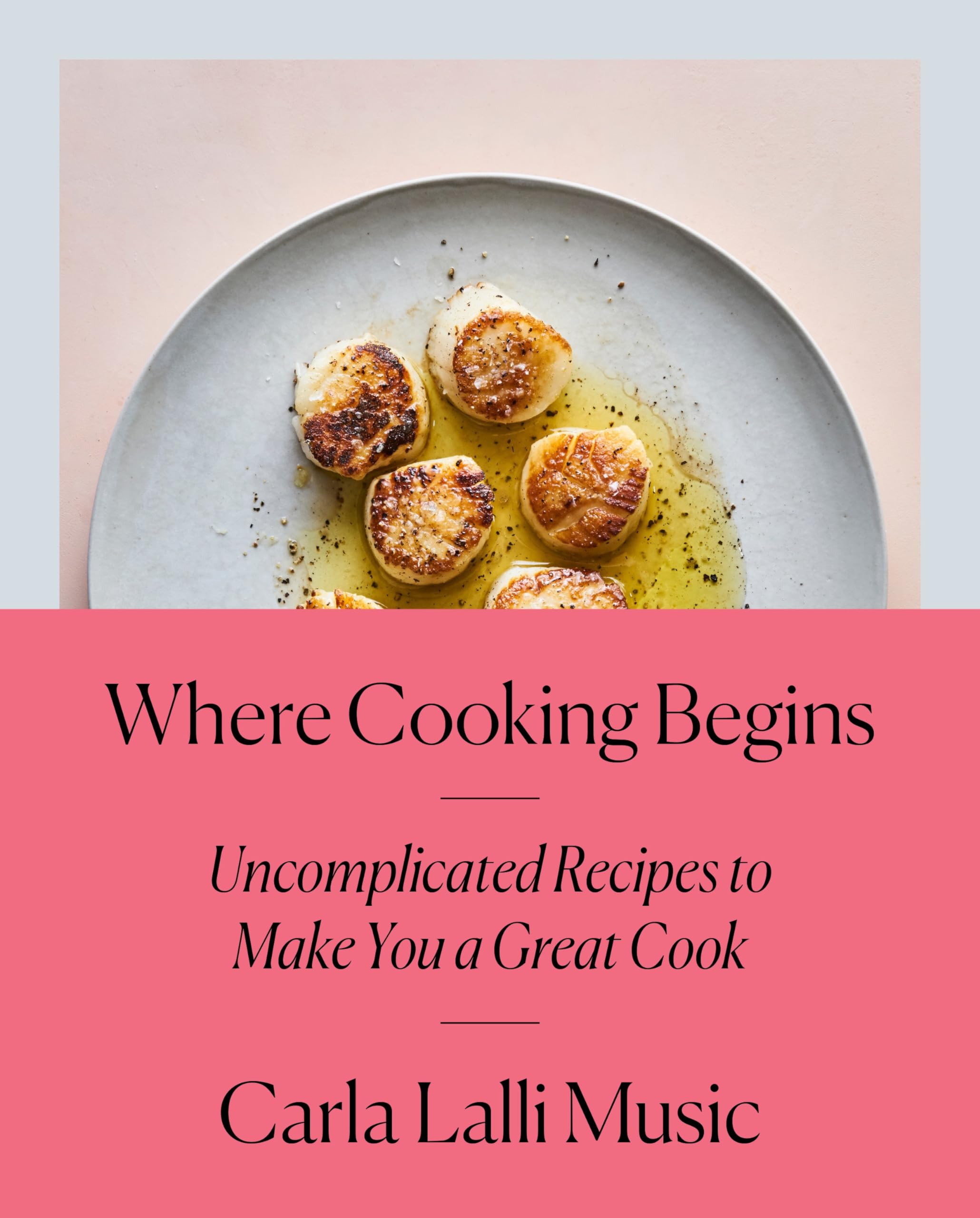 Where Cooking Begins: Uncomplicated Recipes To Make You A Great Cook: A Cookbook-used