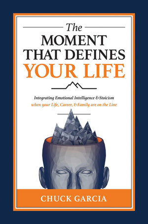 The Moment That Defines Your Life: Integrating Emotional Intelligence And Stoicism When Your Life, Career, And Family Are On The,New