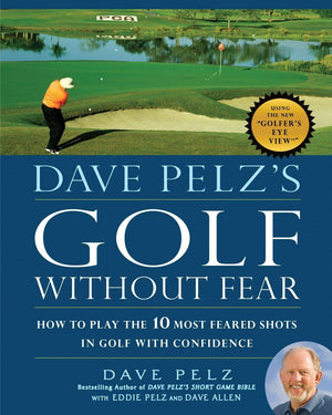 Dave Pelz'S Golf Without Fear: How To Play The 10 Most Feared Shots In Golf With Confidence
