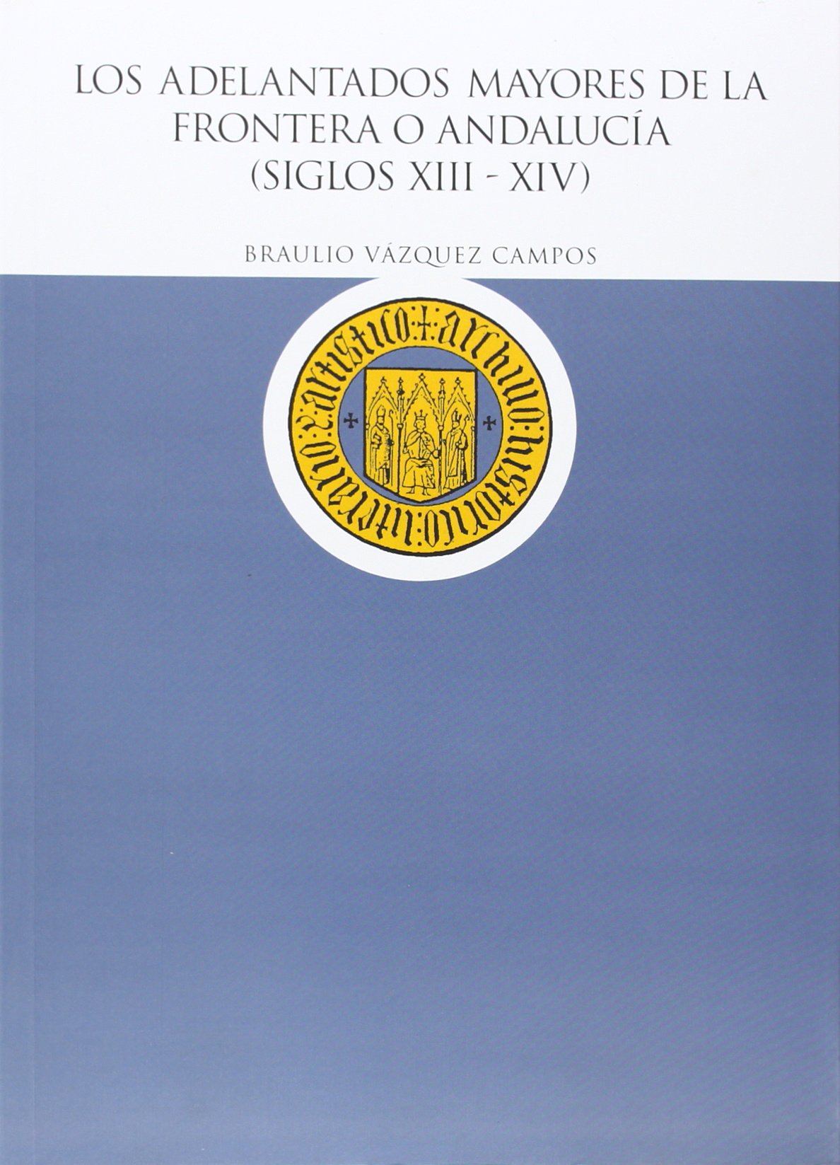 Los adelantados mayores de la frontera o Andaluca (siglos XIIIXIV),Used