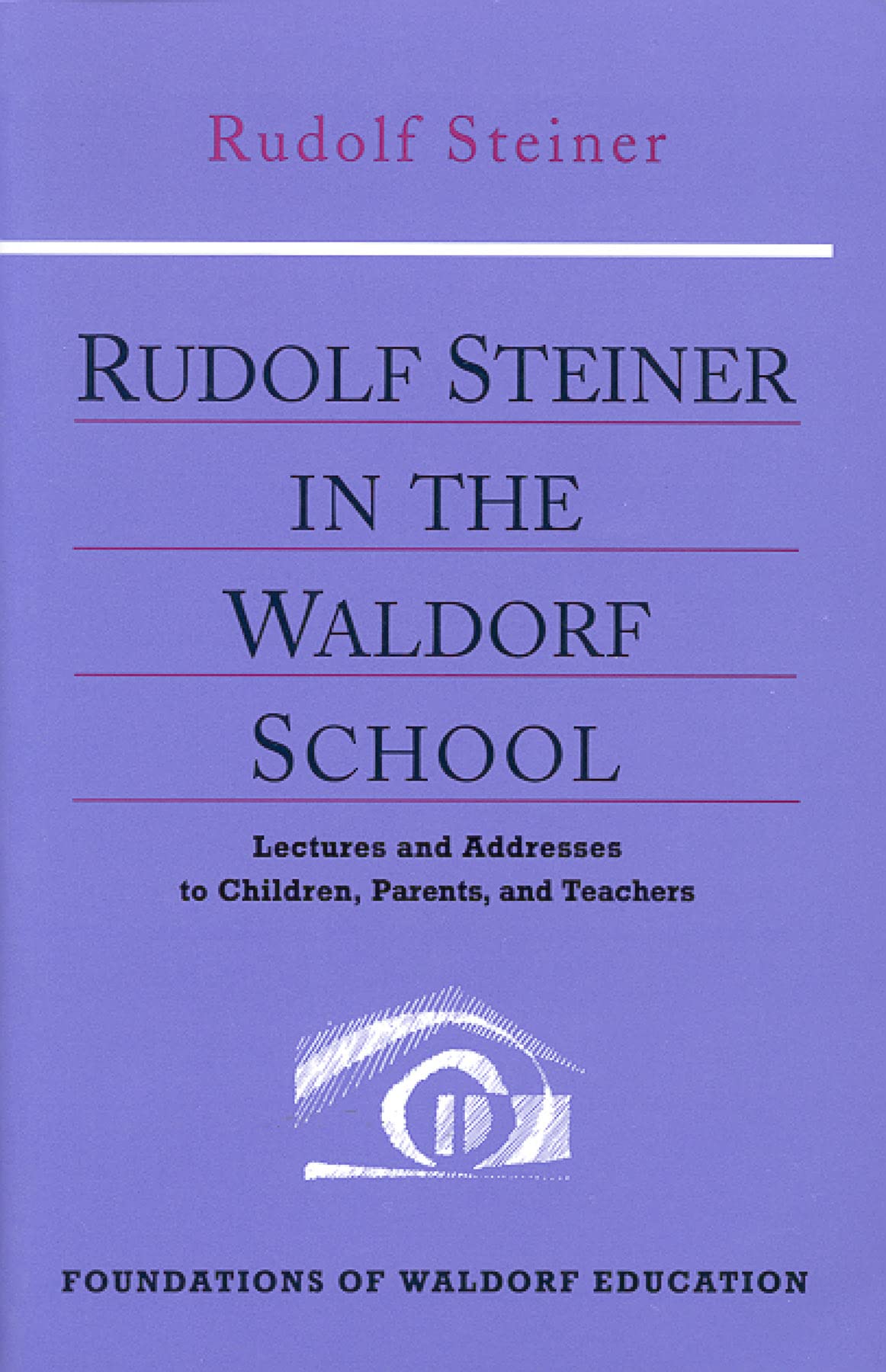 Rudolf Steiner in the Waldorf School: Lectures and Addresses to Children, Parents, and Teachers (CW 298) (Foundations of Waldorf,Used