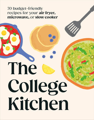 The College Kitchen: 70 BudgetFriendly Meals For Your AirFryer, Microwave, Or Slow Cooker