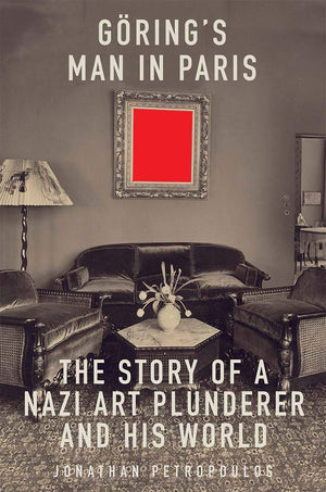 Goering'S Man In Paris: The Story Of A Nazi Art Plunderer And His World,New