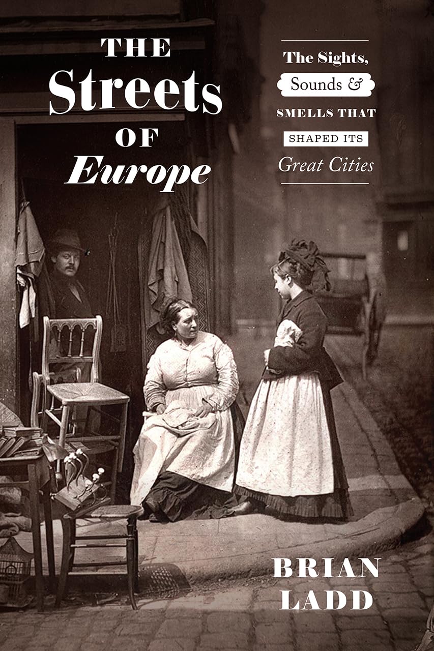 The Streets of Europe: The Sights, Sounds, and Smells That Shaped Its Great Cities,Used