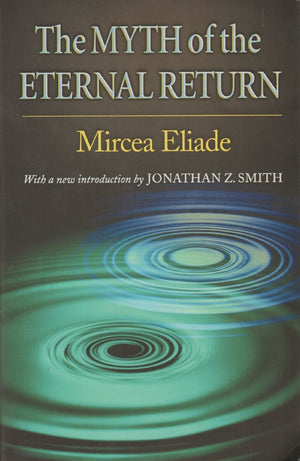 The Myth of the Eternal Return: Cosmos and History (Works of Mircea Eliade, 4),New