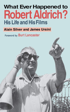 What Ever Happened To Robert Aldrich?: His Life And His Films