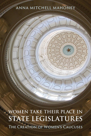 Women Take Their Place in State Legislatures: The Creation of Women's Caucuses: The Creation of Women's Caucuses,Used