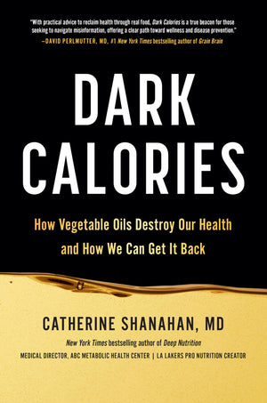 Dark Calories: How Vegetable Oils Destroy Our Health And How We Can Get It Back
