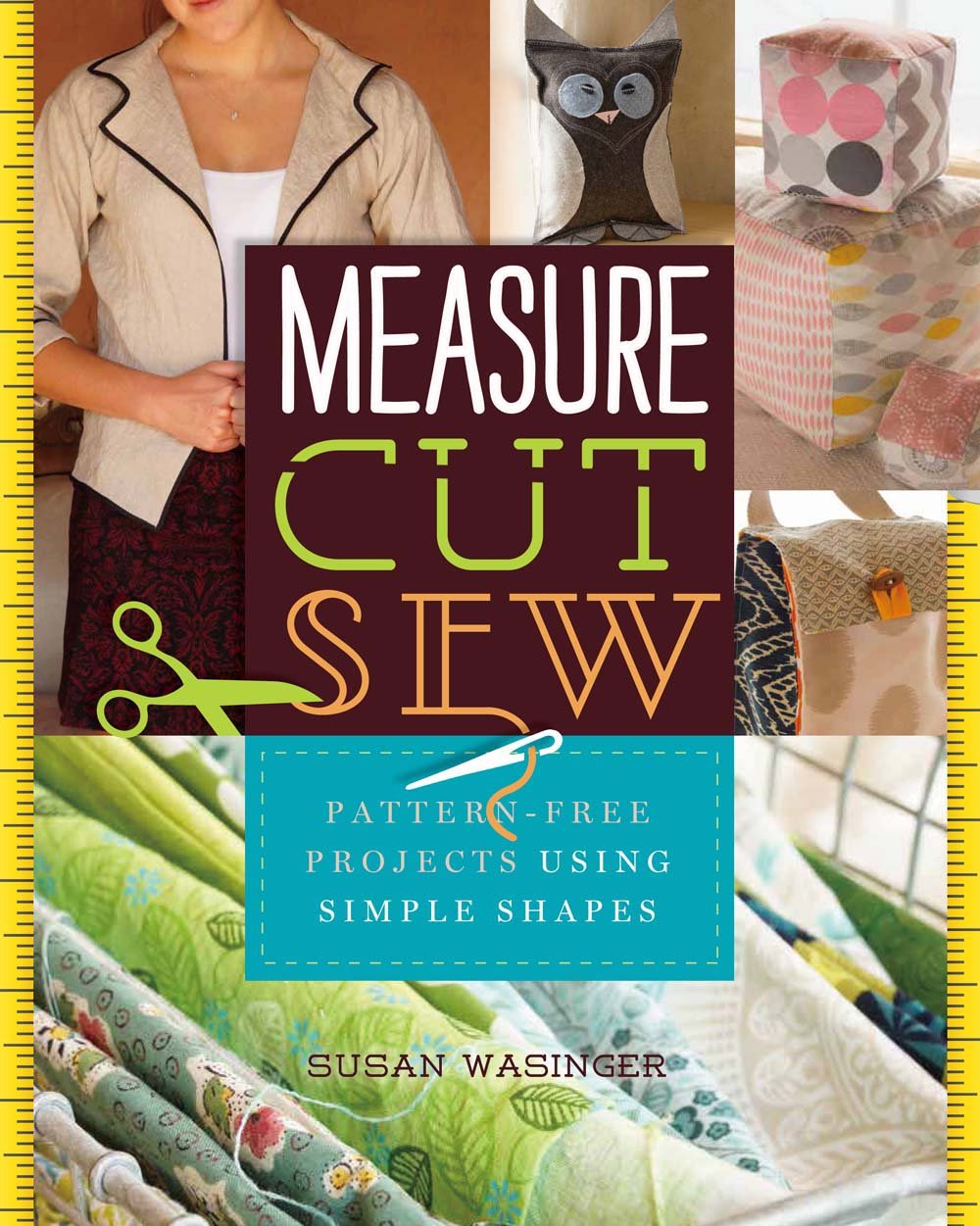 Measure, Cut, Sew: PatternFree Projects Using Simple Shapes,Used