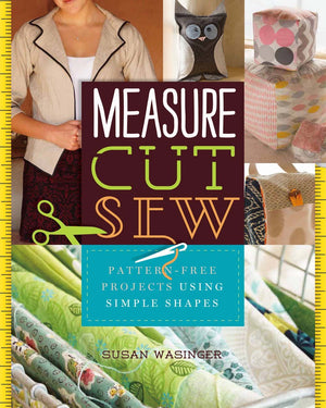 Measure, Cut, Sew: PatternFree Projects Using Simple Shapes,Used