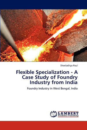 Flexible Specialization  A Case Study of Foundry Industry from India: Foundry Industry in West Bengal, India,Used