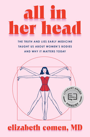 All In Her Head: The Truth And Lies Early Medicine Taught Us About WomenS Bodies And Why It Matters