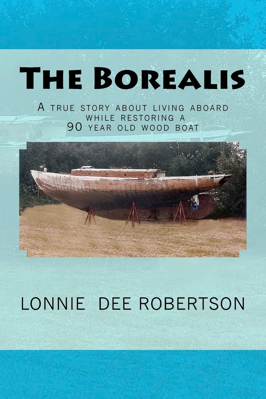 The Borealis: A True Story About Living Aboard While Restoring A 90 Year Old Wood Boat,Used