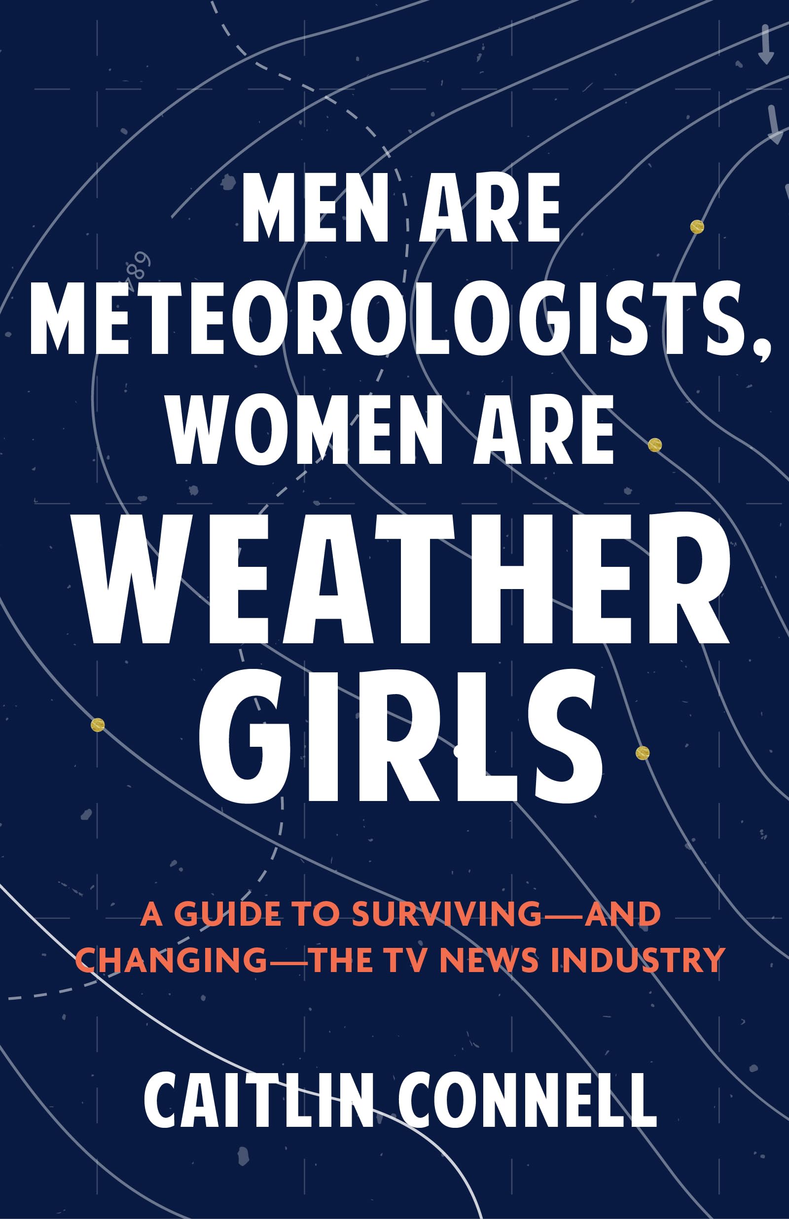 Men Are Meteorologists, Women Are Weather Girls: A Guide To SurvivingAnd ChangingThe Tv News Industry