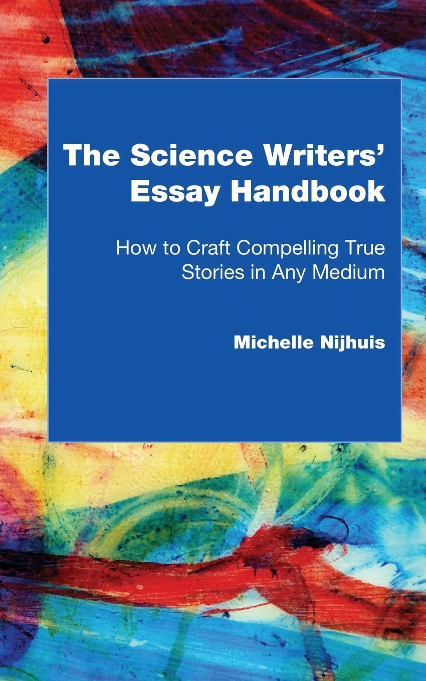 The Science Writers' Essay Handbook: How To Craft Compelling True Stories In Any Medium
