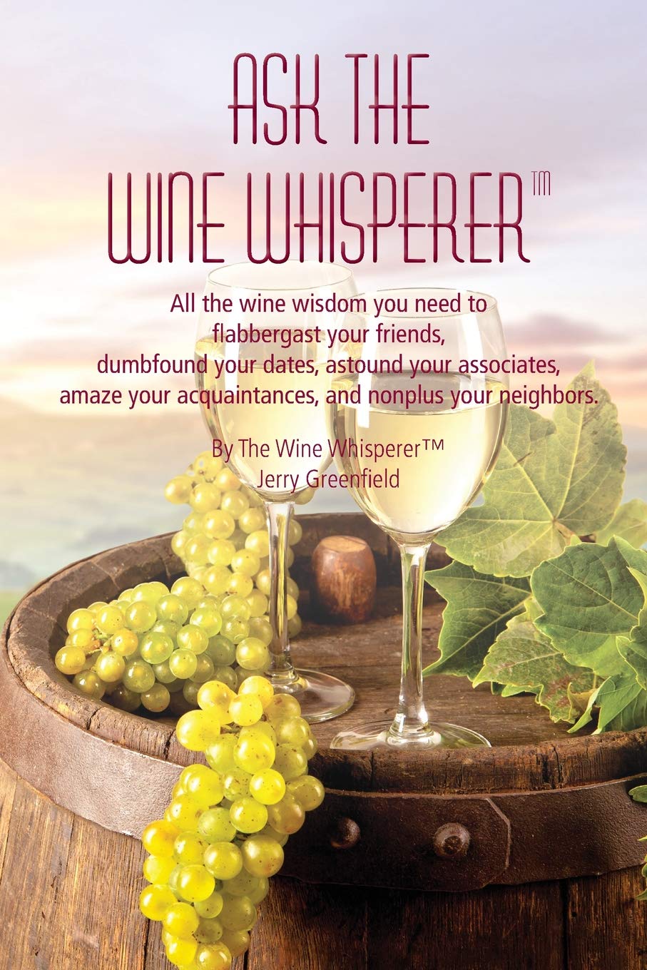 Ask The Wine Whisperer: All the Wine Wisdom You Need to Flabbergast Your Friends, Astound Your Associates, Amaze Your Acquaintan,Used