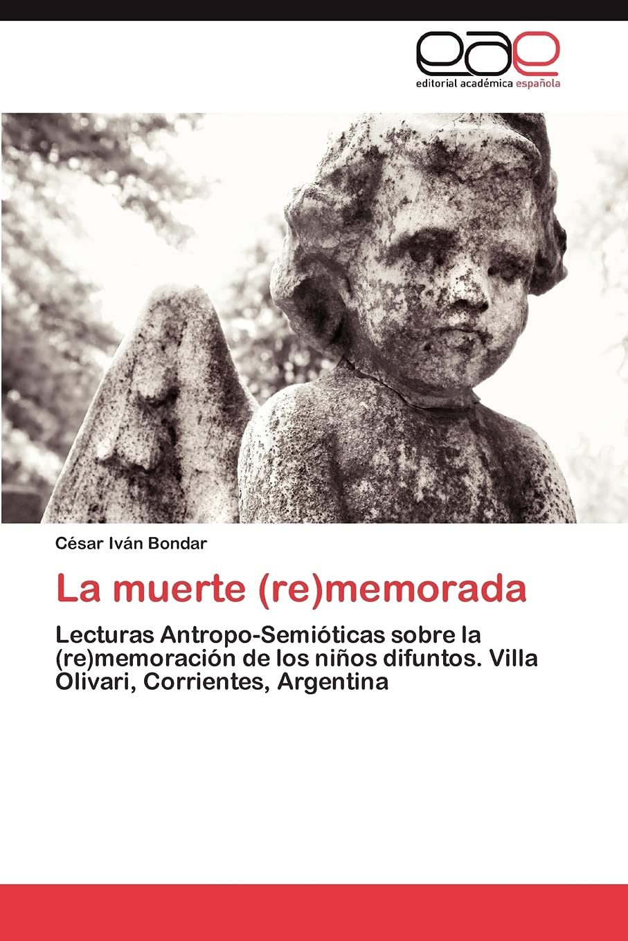 La muerte (re)memorada: Lecturas AntropoSemiticas sobre la (re)memoracin de los nios difuntos. Villa Olivari, Corrientes, A,Used