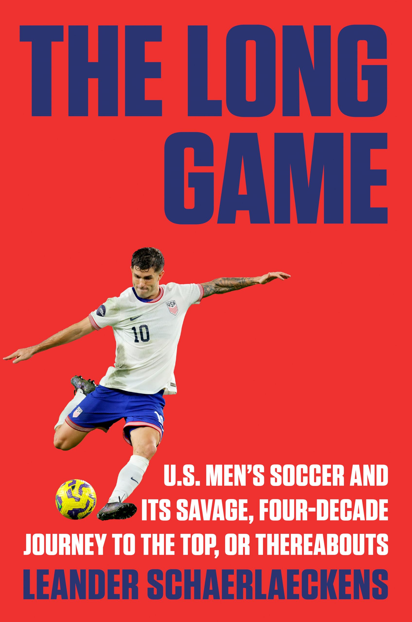The Long Game: U.S. MenS Soccer And Its Savage, FourDecade Journey To The Top, Or Thereabouts