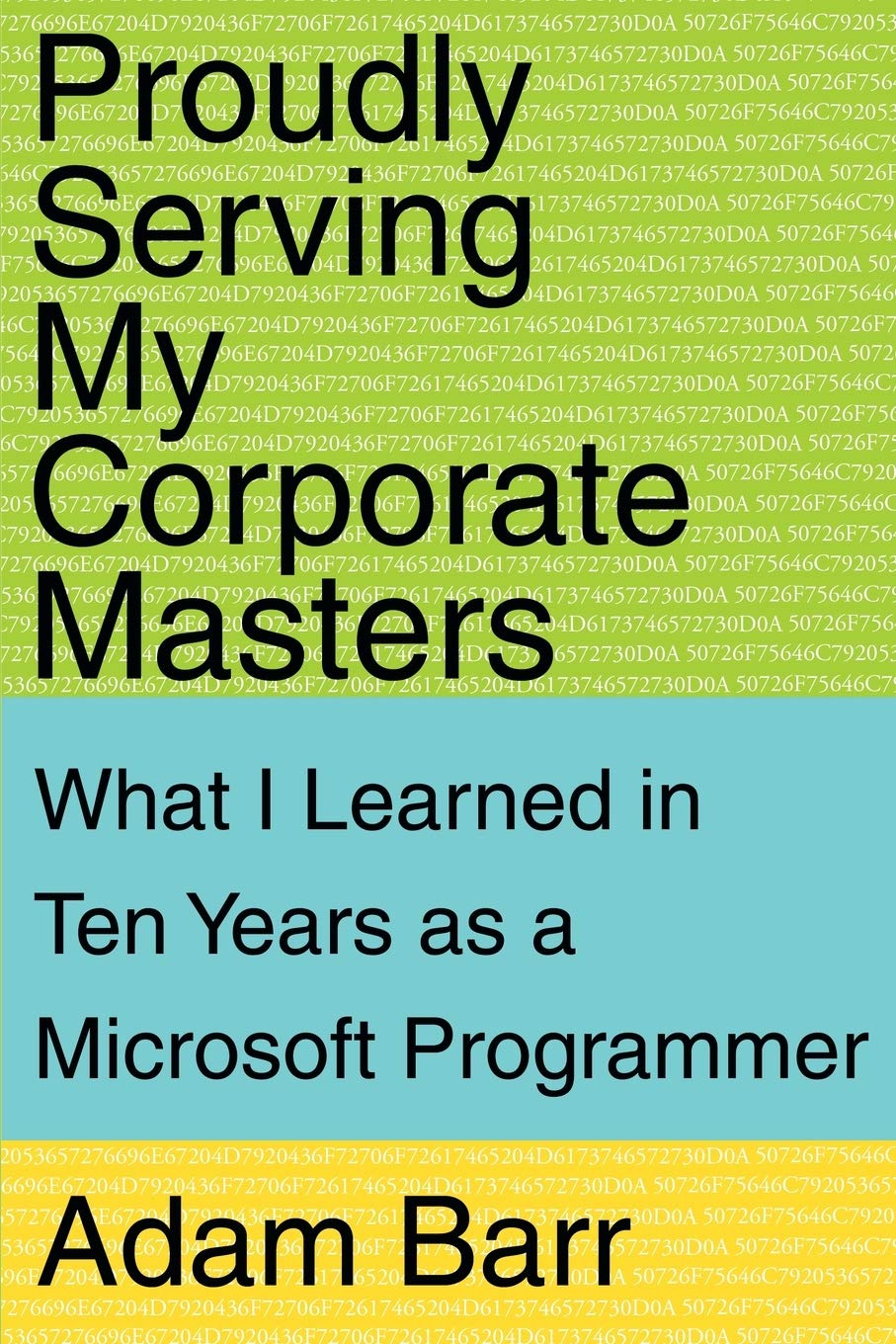 Proudly Serving My Corporate Masters: What I Learned in Ten Years as a Microsoft Programmer,Used