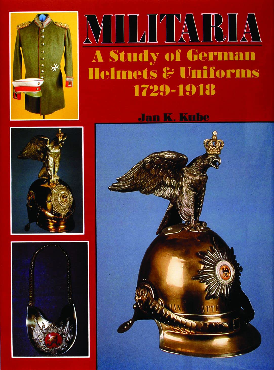 Militaria  A Study of German Helmets & Uniforms 17291918: A Study of German Helmets and Uniforms, 17291918 (Schiffer Military,Used