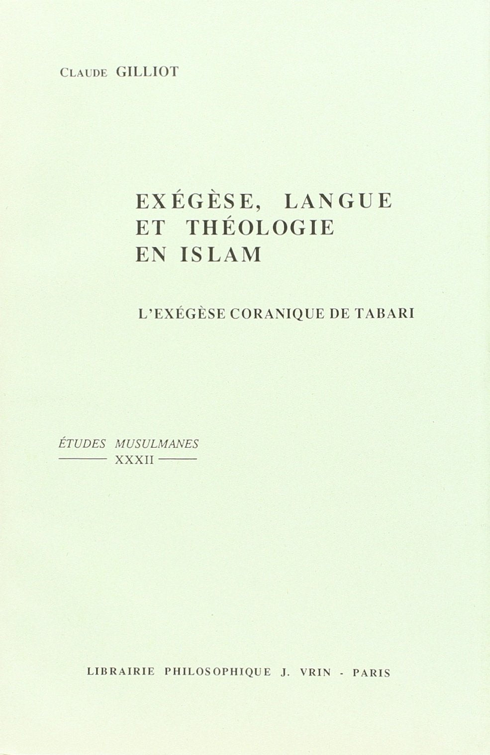Exegese, Langue Et Theologie En Islam: L'exegese Coranique De Tabari M.311/923 (Etudes Musulmanes) (French Edition),New