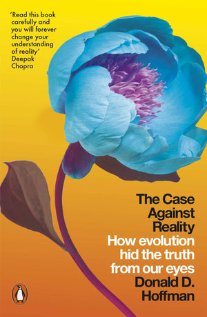 The Case Against Reality: How Evolution Hid the Truth from Our Eyes,New