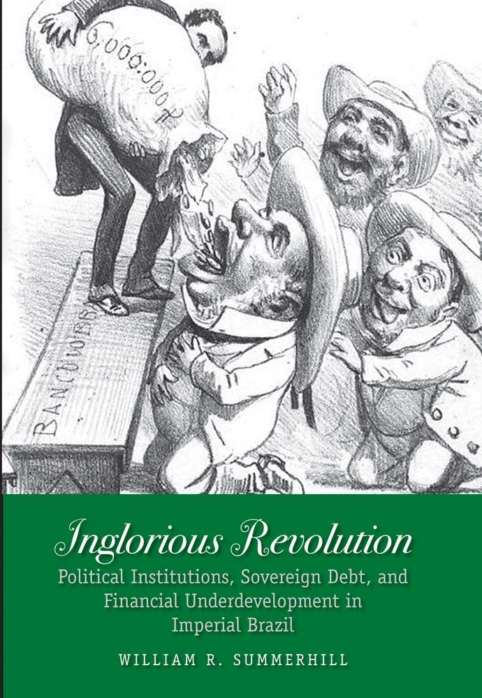 Inglorious Revolution: Political Institutions, Sovereign Debt, and Financial Underdevelopment in Imperial Brazil (Yale Series in,Used