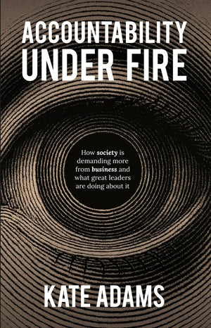 Accountability Under Fire: How Society Is Demanding More From Business And What Great Leaders Are Doing About It