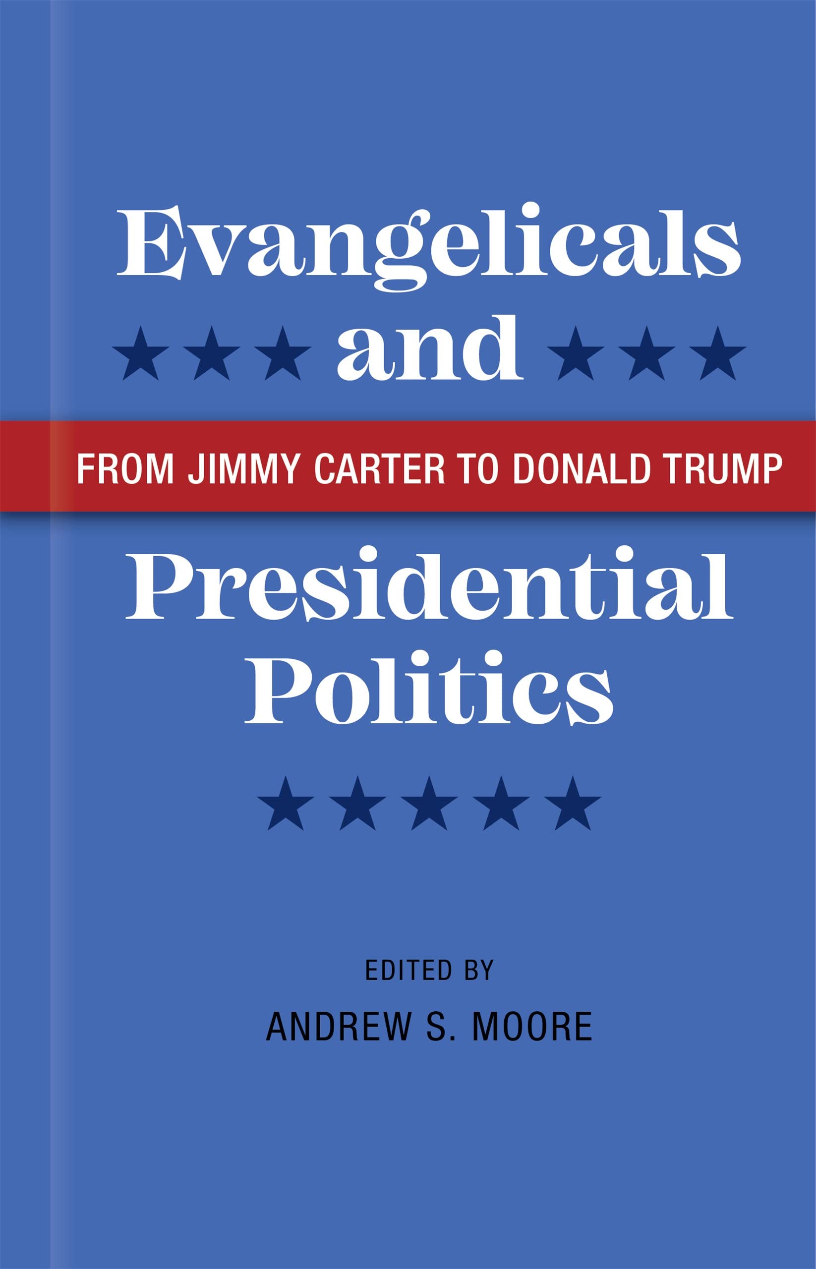 Evangelicals And Presidential Politics: From Jimmy Carter To Donald Trump,Used