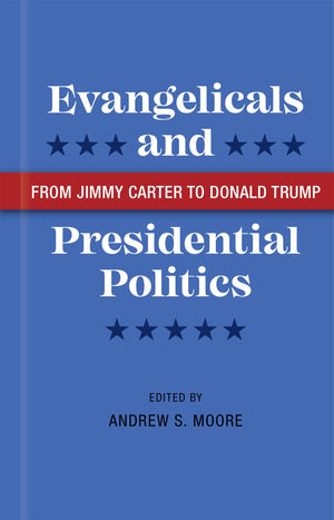 Evangelicals And Presidential Politics: From Jimmy Carter To Donald Trump,Used