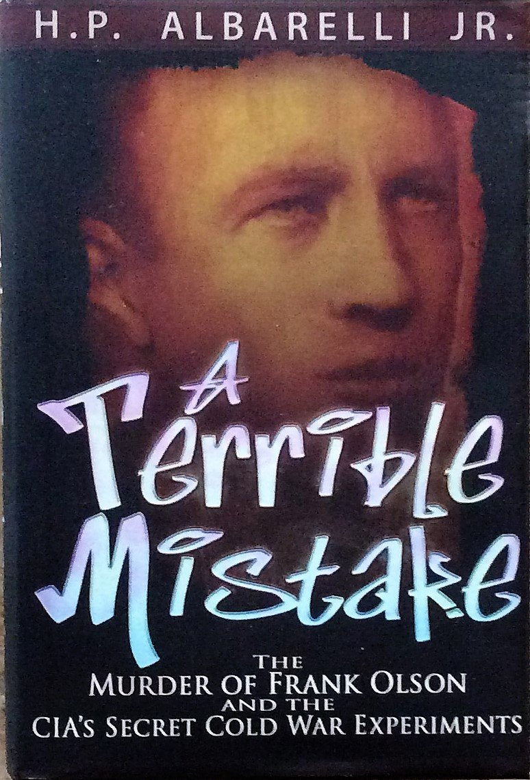 A Terrible Mistake: The Murder Of Frank Olson And The Cia'S Secret Cold War Experiments