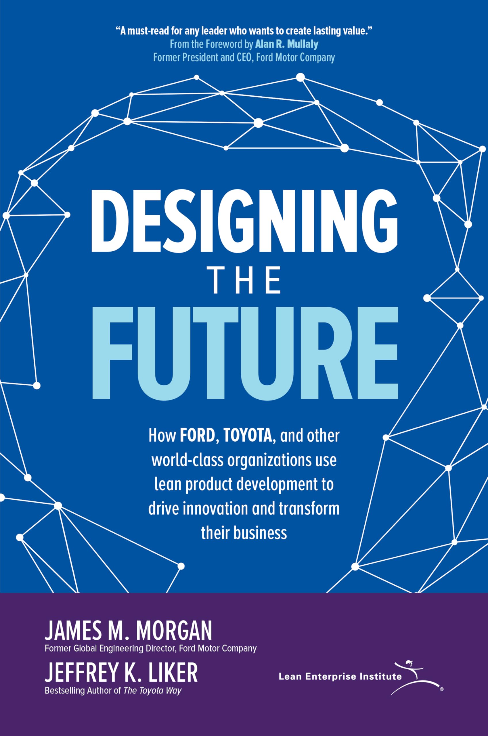 Designing the Future: How Ford, Toyota, and other WorldClass Organizations Use Lean Product Development to Drive Innovation and,Used