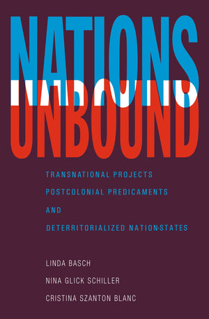 Nations Unbound: Transnational Projects, Postcolonial Predicaments And Deterritorialized Nationstates