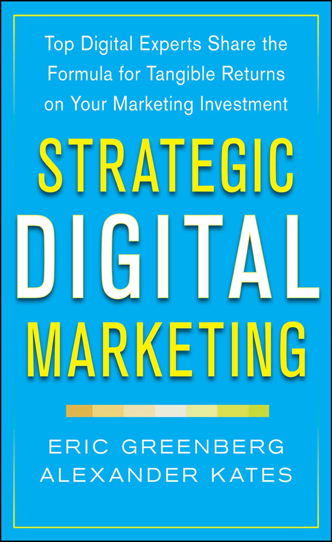 Strategic Digital Marketing: Top Digital Experts Share the Formula for Tangible Returns on Your Marketing Investment,Used