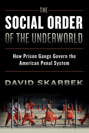 The Social Order of the Underworld: How Prison Gangs Govern the American Penal System,New