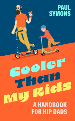 Cooler Than My Kids: A Handbook For Hip Dads
