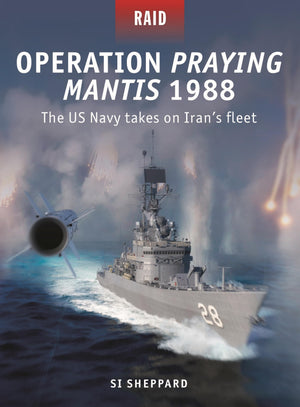 Operation Praying Mantis 1988: The Us Navy Takes On IranS Fleet (Raid, 61)