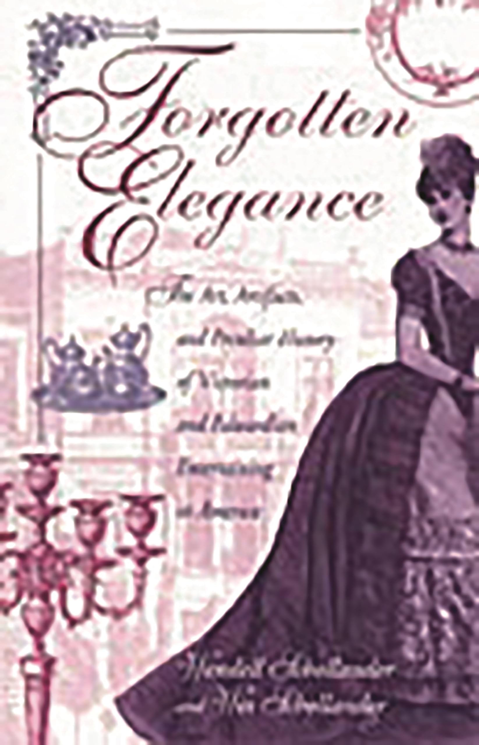 Forgotten Elegance: The Art, Artifacts, and Peculiar History of Victorian and Edwardian Entertaining in America,Used