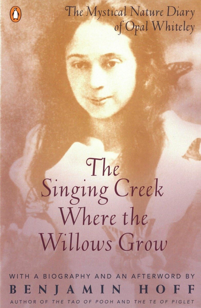 The Singing Creek Where The Willows Grow: The Mystical Nature Diary Of Opal Whiteley
