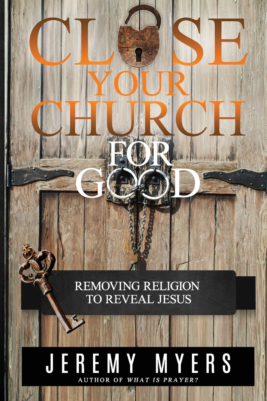 Close Your Church for Good: Removing Religion to Reveal Jesus,Used