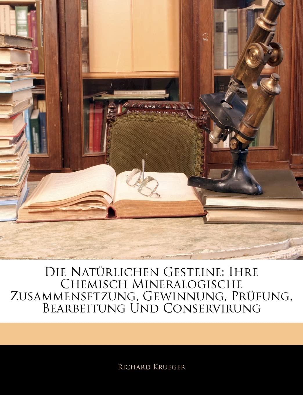 Die Naturlichen Gesteine: Ihre Chemisch Mineralogische Zusammensetzung, Gewinnung, Prufung, Bearbeitung Und Conservirung (Englis,Used