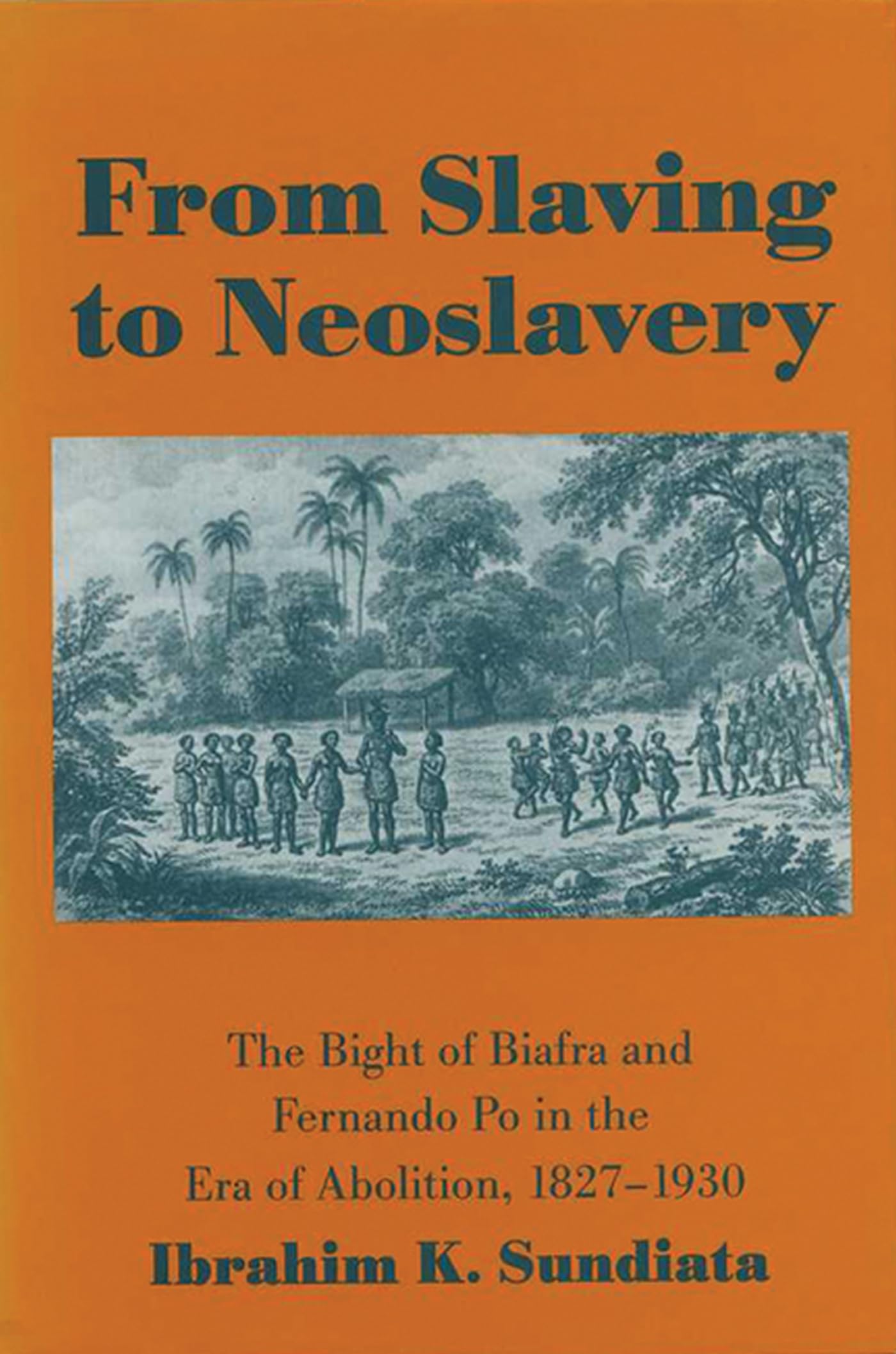 From Slaving to Neoslavery: The Bight of Biafra and Fernando Po in the Era of Abolition, 18271930,Used