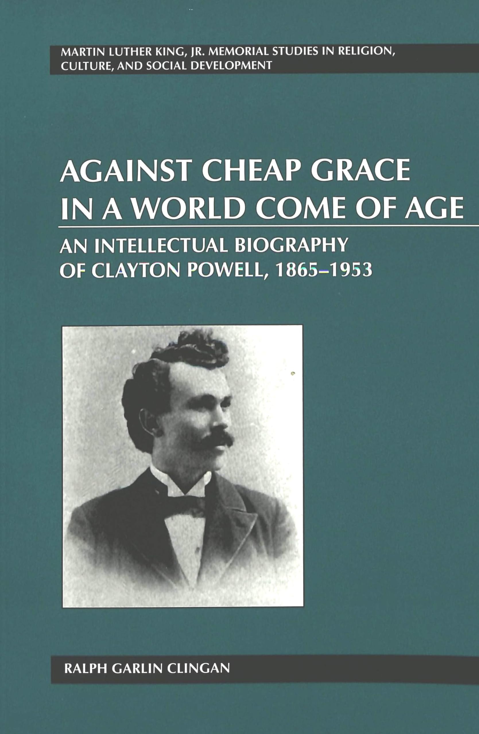 Against Cheap Grace In A World Come Of Age: An Intellectual Biography Of Clayton Powell, 18651953 (Martin Luther King Jr. Memor,Used