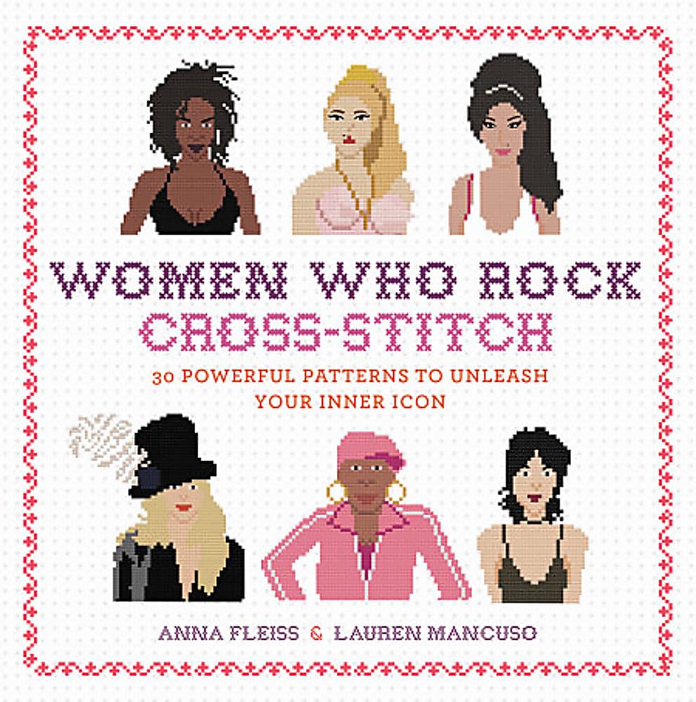 Women Who Rock Crossstitch: 30 Powerful Patterns To Unleash Your Inner Icon